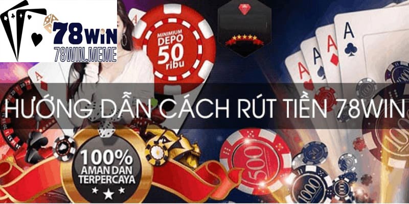 Hướng dẫn rút tiền 78win nhanh chóng cho người chơi