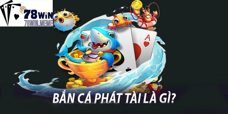 Tổng quan thông tin về bắn cá phát tài