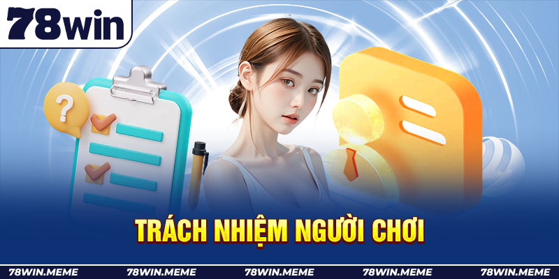 Trách nhiệm người chơi 78win